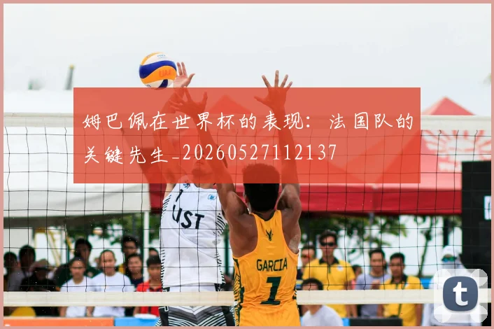 姆巴佩在世界杯的表现:法国队的关键先生_20260527112137