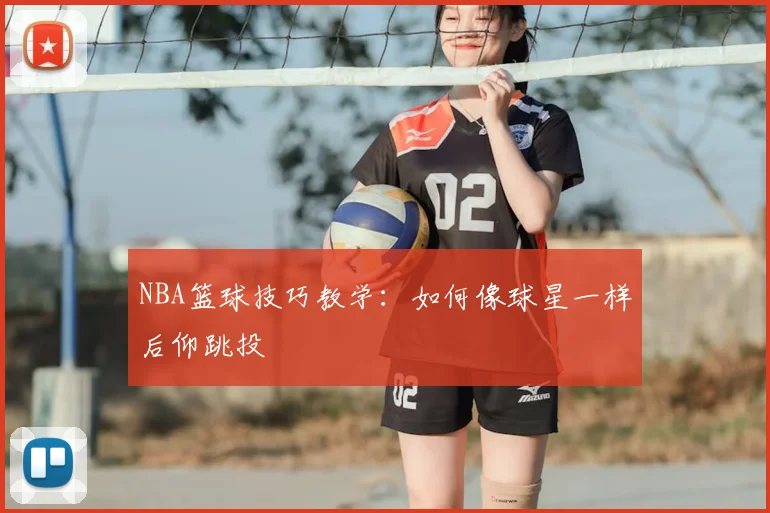 NBA篮球技巧教学：如何像球星一样后仰跳投
