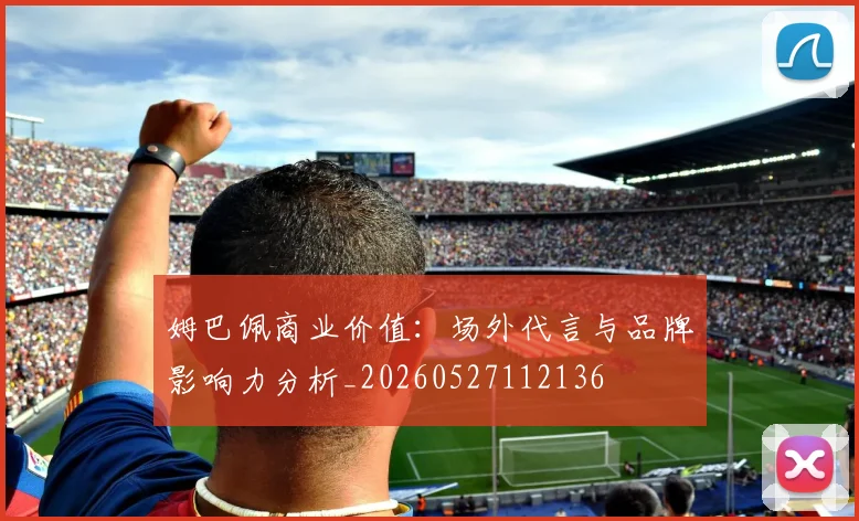 姆巴佩商业价值：场外代言与品牌影响力分析_20260527112136
