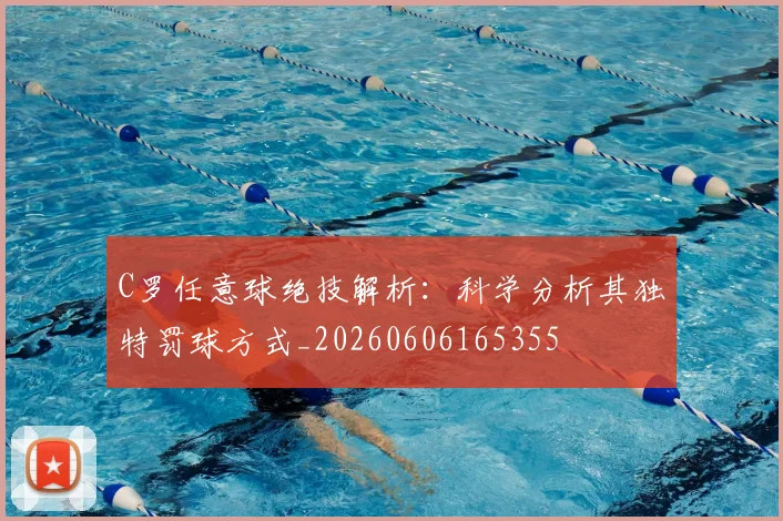 C罗任意球绝技解析：科学分析其独特罚球方式_20260606165355