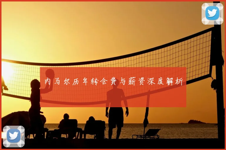 内马尔历年转会费与薪资深度解析